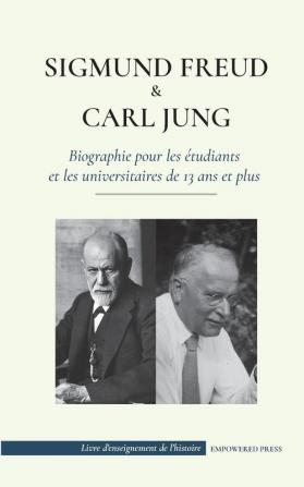 Sigmund Freud et Carl Jung - Biographie pour les etudiants et les universitaires de 13 ans et plus: (Psychologie et inconscient - Théories freudienne et jungienne) (Livre d'Enseignement de l'Histoire)