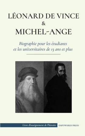 Leonard de Vinci et Michel-Ange - Biographie pour les etudiants et les universitaires de 13 ans et plus: (La vie des plus grands artistes de génie de la Renaissance italienne)