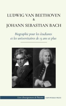 Ludwig van Beethoven et Johann Sebastian Bach - Biographie pour les etudiants et les universitaires de 13 ans et plus: (Les plus grands compositeurs ... monde) (Livre d'Enseignement de l'Histoire)