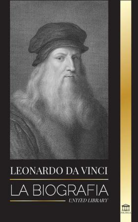 Leonardo Da Vinci: La biografía - La vida genial de un maestro; dibujos pinturas máquinas y otros inventos (Ciencia)