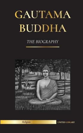 Gautama Buddha: The Biography - The Life Teachings Path and Wisdom of The Awakened One (Buddhism) (Religion)