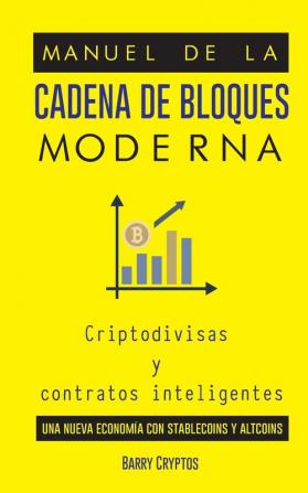 Manual de la cadena de bloques moderna: Criptodivisas y contratos inteligentes; una nueva economía con stablecoins y altcoins (Una Guía Completa)