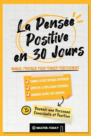 La Pensee Positive en 30 Jours: Manuel Pratique pour Penser Positivement Former votre Critique Intérieur Arrêter la Réflexion Excessive et Changer ... (Devenir Une Personne Consciente Et Positive)