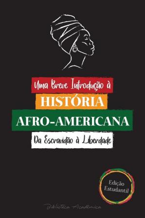 Uma Breve Introducao a Historia Afro-Americana - Da Escravidao a Liberdade: (A História Incontável do Colonialismo dos Direitos Humanos do Racismo ... E Biografias Para Jovens Leitores)