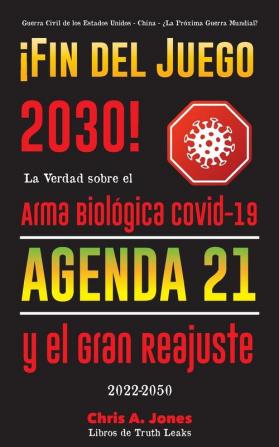 !Fin del Juego 2030!: La Verdad sobre el Arma Biológica Covid-19 la Agenda21 y el Gran Reajuste - 2022-2050 - Guerra Civil de los Estados Unidos - China - ¿La Próxima Guerra Mundial?