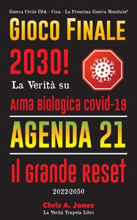 Gioco Finale 2030!: La Verità su Arma Biologica Covid-19 Agenda21 & Il Grande Reset - 2022-2050 - Guerra Civile USA - Cina - La Prossima Guerra Mondiale?