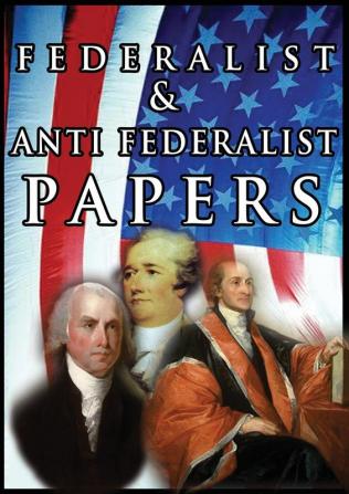 The Federalist & Anti Federalist Papers