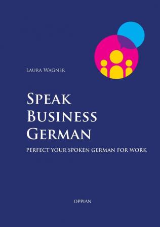 Speak Business German: Perfect Your Spoken German for Work