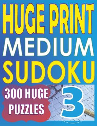 Huge Print Medium Sudoku 3: 300 Medium Level Sudoku Puzzles with 2 puzzles per page. 8.5 x 11 inch book