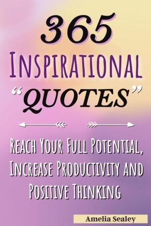 365 Inspirational Quotes: Daily Motivational Quotes Reach Your Full Potential Increase Productivity and Positive Thinking