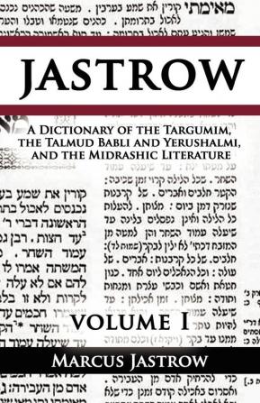 A Dictionary of the Targumim the Talmud Babli and Yerushalmi and the Midrashic Literature Volume I