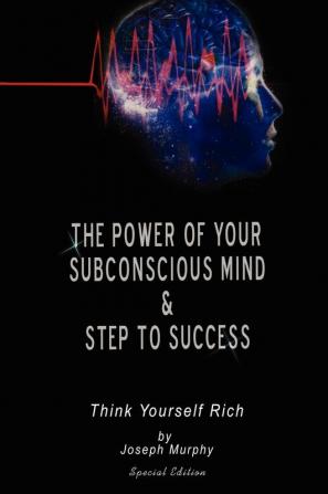 The Power of Your Subconscious Mind & Steps To Success: think yourself rich Special Edition