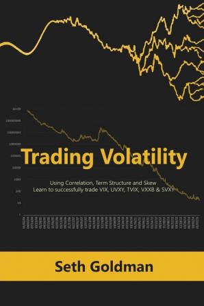 Trading Volatility Using Correlation Term Structure and Skew: Learn to successfully trade VIX UVXY TVIX VXXB & SVXY