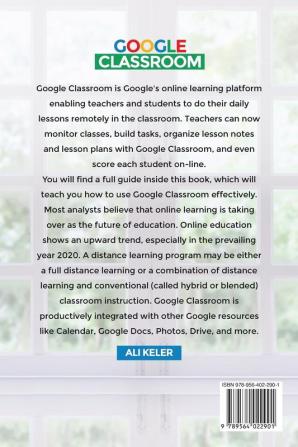 Google Classroom - 2 Books in 1: The Ultimate 2020 Guide for Teachers and Students to Learn about the Features of Google Classroom and Improve the quality of your Online Lessons