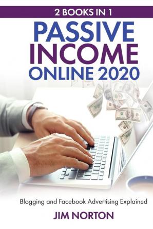 Passive income online 2020: 2 Books in 1 Blogging and Facebook Advertising Explained: 3