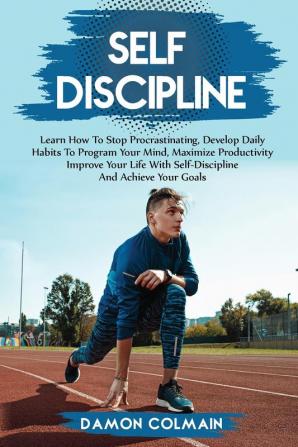 Self Discipline: Learn how to stop procrastinating Develop daily habits to program your mind maximize productivity improve your life with self ... 1 (Self Discipline and Procrastination)