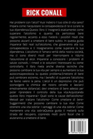 Alcolismo e Recupero: Una guida completa per smettere di bere e riprendersi dalla dipendenza. Apprendi come riacquistare la consapevolezza di te per cambiare le tue abitudini alcoliche: 1 (Addiction)