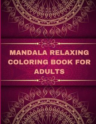 Mandala Relaxing coloring book for adults: Adult Coloring Book The Art of Mandala: Stress Relieving Mandala Designs for Adults Relaxation