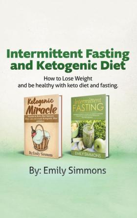 Ketogenic Diet and Intermittent Fasting: 2 Manuscripts: An Entire Beginners Guide to the Keto Fasting Lifestyle Explore the boundaries of this combo weight-loss method.