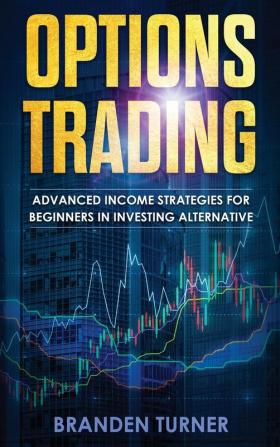 Options Trading: High Income Strategies for Investing Understanding the Psychology of Investing and How to Day Trade for a Living.