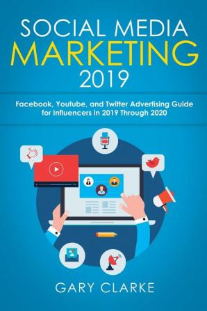 Social Media Marketing 2019: Instagram Facebook Youtube and Twitter Advertising Guide for Influencers in 2019 Through 2020