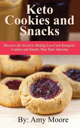 Keto Cookies and Snacks: Discover the Secret to Making Low-Carb Ketogenic Cookies and Snacks That Taste Amazing