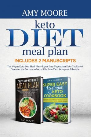 Keto Diet Meal Plan Includes 2 Manuscripts: The Vegan-Keto Diet Meal Plan+Super Easy Vegetarian Keto Cookbook Discover the Secrets to Incredible Low-Carb Ketogenic Lifestyle