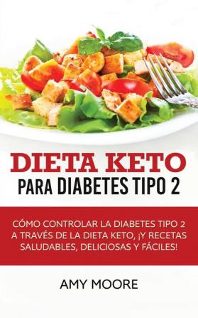 Dieta Keto para la diabetes tipo 2: Cómo controlar la diabetes tipo 2 con la dieta Keto ¡más recetas saludables deliciosas y fáciles!