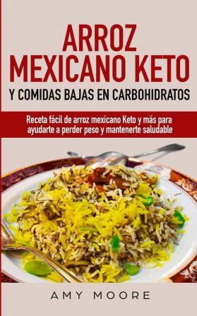 Arroz mexicano keto y comidas bajas en carbohidratos: Receta fácil de arroz mexicano keto y más para ayudarte a perder peso y mantenerte saludable