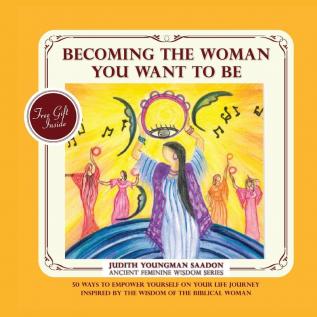 Becoming the Woman you want to be: 50 Ways to Empower Yourself on Your life Journey Inspired by the Wisdom of the Biblical Woman: 1 (Ancient Feminine Wisdom)