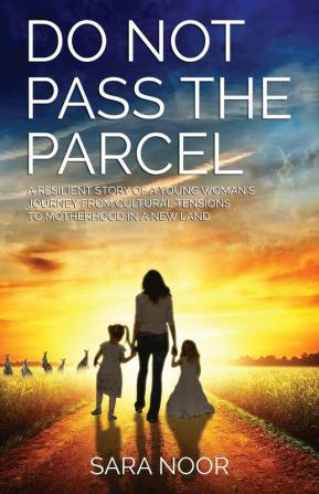 Do Not Pass the Parcel: A Woman's Journey Of Motherhood In a New Land