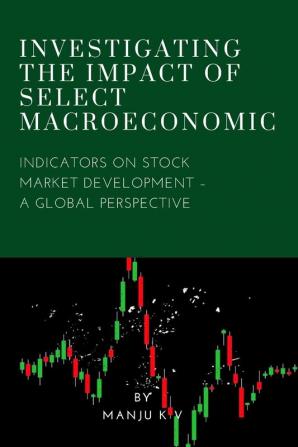 Investigating the Impact of Select Macroeconomic Indicators on Stock Market Development - A Global Perspective