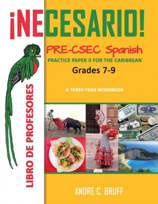 ¡Necesario! Pre-CSEC Spanish Grades 7-9 Practice Paper II for the Caribbean A Three-Year Workbook: Libro de Profesores