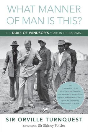 What Manner of Man Is This?: The Duke of Windsor's Years in The Bahamas