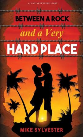 Between a Rock and a Very Hard Place: A Novel of Love and Adventure