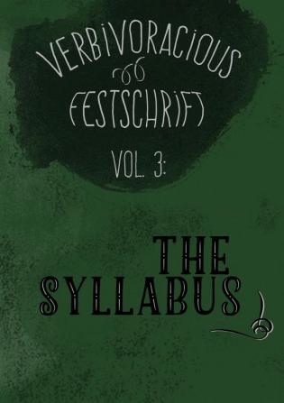 Verbivoracious Festschrift Volume Three: The Syllabus