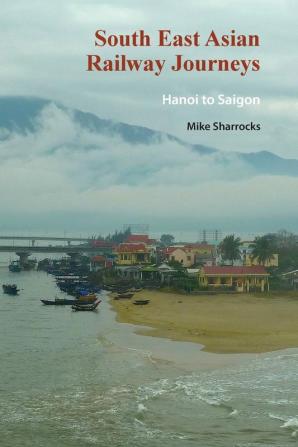 South East Asian Railway Journeys: Hanoi to Saigon: 5