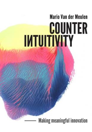 Counterintuitivity: Making Meaningful Innovation