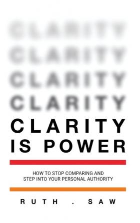 Clarity is Power: How to stop comparing and step into your personal authority: 1