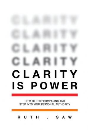 Clarity is Power: How to stop comparing and step into your personal authority: 1