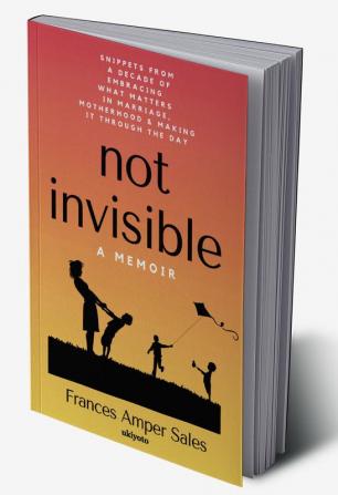 Not Invisible A Memoir