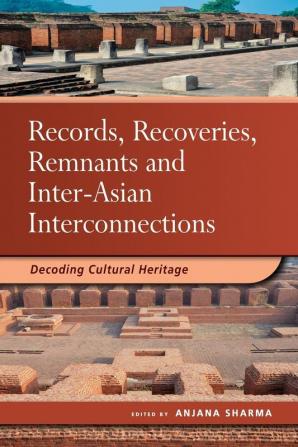 Records Recoveries Remnants and Inter-Asian Interconnections: Decoding Cultural Heritage (Nalanda-sriwijaya)