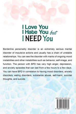 Borderline Personality Disorder - I Love You I Hate You But I Need You: How To Love Unconditionally for Someone Living with Borderline Personality (BPD)