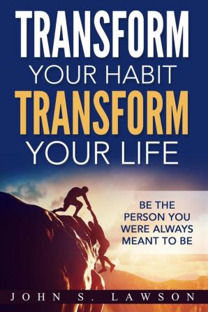 Habits of Successful People: Transform Your Habit Transform Your Life - Be the Person You Were Always Meant To Be (Habit Stacking)