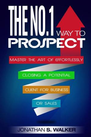 Network Marketing: The No.1 Way to Prospect - Master the Art of Effortlessly Closing a Potential Client for Business or Sales (Sales and Marketing)