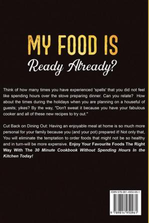 30 Minute Cookbook: MY FOOD IS READY ALREADY? - Quick and Easy Recipes For All Dieters Packed With Protein and Nutrition While Low on Calories