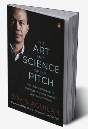 The Art and Science of the Pitch: The Ultimate Playbook for Pitching to Partners Investors and Reality TV Shows