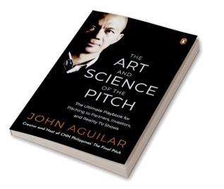 The Art and Science of the Pitch: The Ultimate Playbook for Pitching to Partners Investors and Reality TV Shows