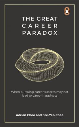 The Great Career Paradox: When pursuing career success may not lead to career happiness