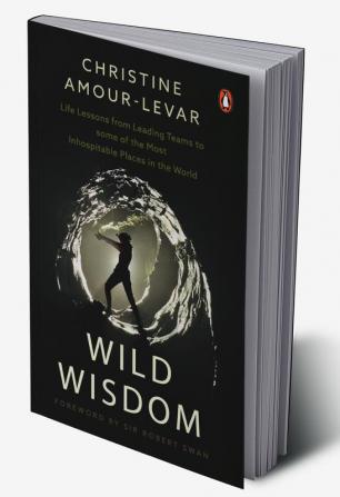 Wild Wisdom: Life Lessons from Leading Teams to some of the Most Inhospitable Places in the World